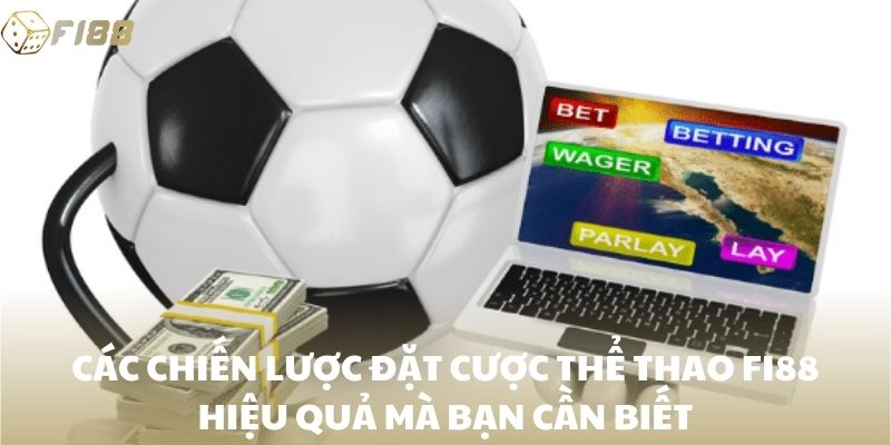 Các chiến lược đặt cược thể thao FI88 hiệu quả mà bạn cần biết