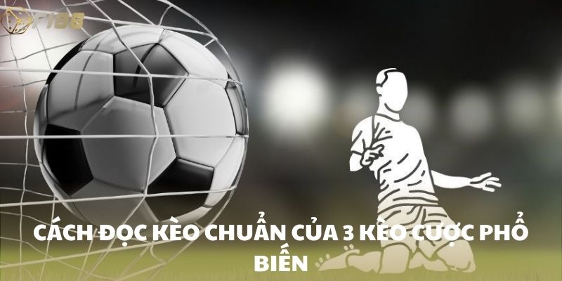 Cách đọc kèo chuẩn của 3 kèo cược phổ biến