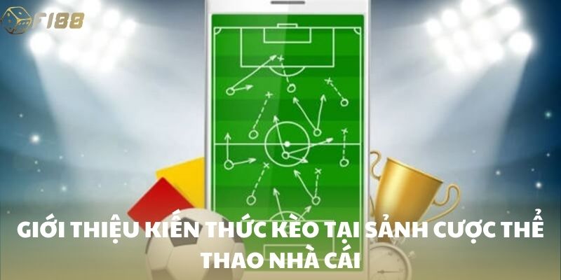 Giới thiệu kiến thức kèo tại sảnh cược thể thao nhà cái