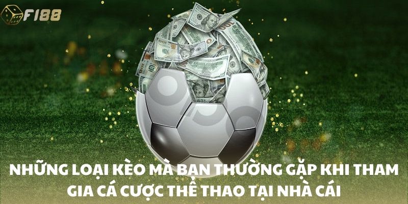 Những loại kèo mà bạn thường gặp khi tham gia cá cược thể thao tại nhà cái