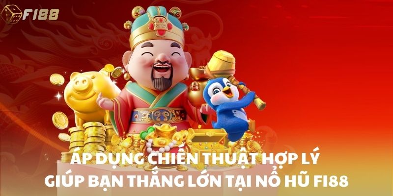 Áp dụng chiến thuật hợp lý giúp bạn thắng lớn tại nổ hũ FI88