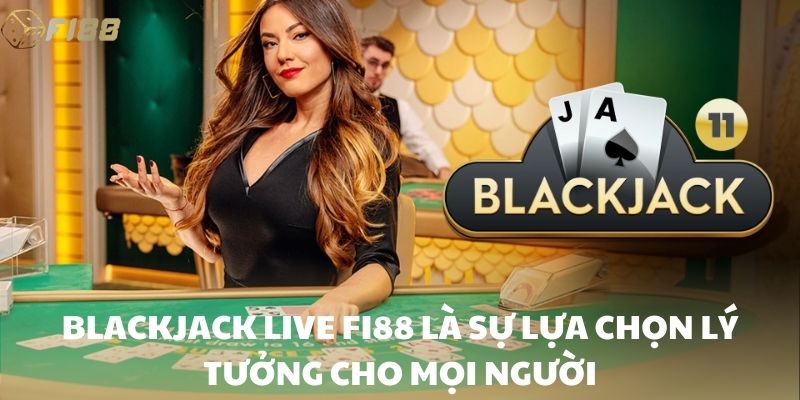 Blackjack Live FI88 là sự lựa chọn lý tưởng cho mọi người