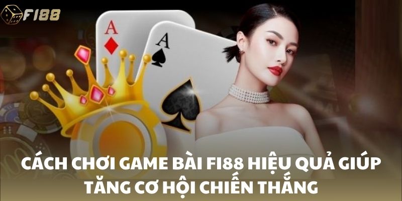 Cách chơi game bài FI88 hiệu quả giúp tăng cơ hội chiến thắng