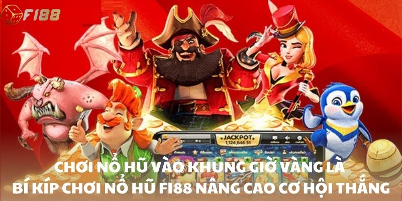 Chơi nổ hũ vào khung giờ vàng là bí kíp chơi nổ hũ FI88 nâng cao cơ hội thắng