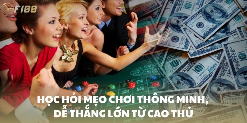 Học hỏi mẹo chơi thông minh, dễ thắng lớn từ cao thủ