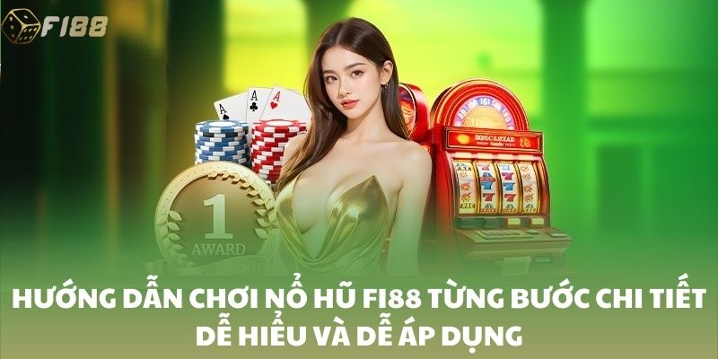 Hướng dẫn chơi nổ hũ FI88 từng bước chi tiết dễ hiểu và dễ áp dụng