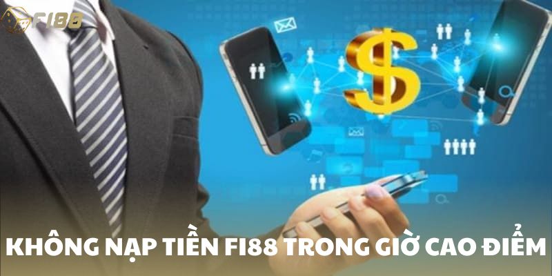 Không nạp tiền Fi88 trong giờ cao điểm