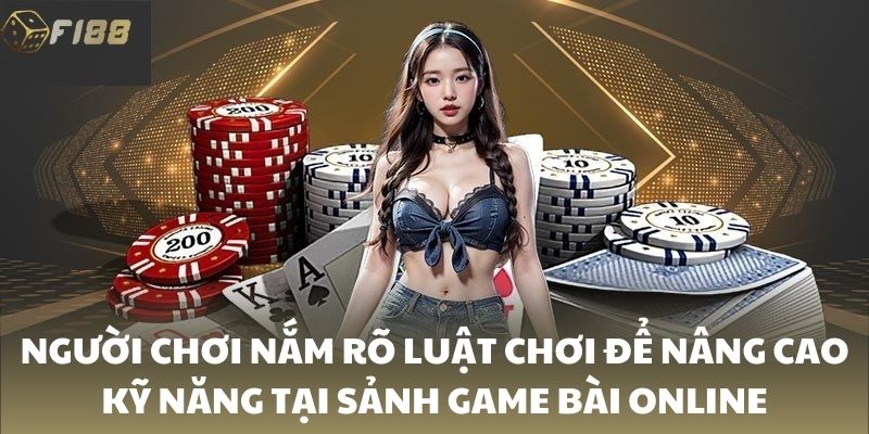 Người chơi nắm rõ luật chơi để nâng cao kỹ năng tại sảnh game bài online