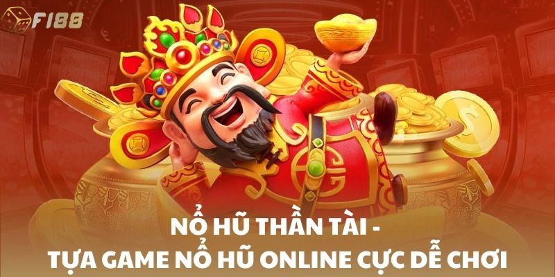 Nổ hũ Thần Tài - Tựa game nổ hũ online cực dễ chơi