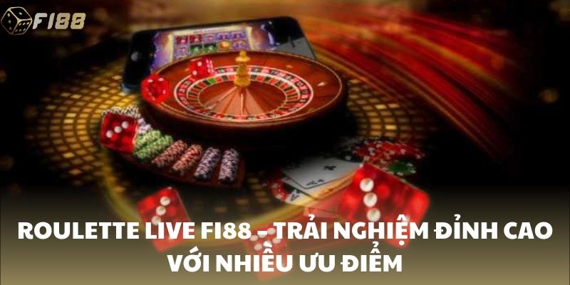Roulette Live FI88 – Trải nghiệm đỉnh cao với nhiều ưu điểm