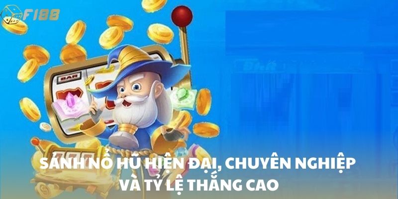 Sảnh nổ hũ hiện đại, chuyên nghiệp và tỷ lệ thắng cao
