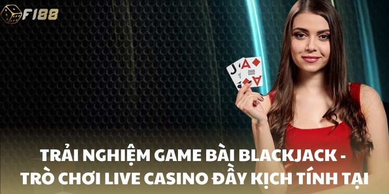 Trải nghiệm game bài Blackjack - trò chơi live casino đầy kịch tính tại FI88