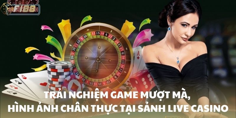 Trải nghiệm game mượt mà, hình ảnh chân thực tại sảnh live casino